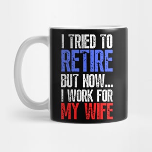 i tried to retire but now i work for my wife Funny Retirement Mug